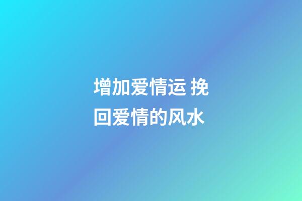 增加爱情运 挽回爱情的风水